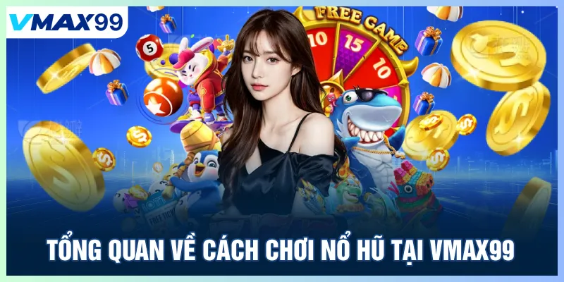 Tổng quan về cách chơi nổ hũ tại Vmax99