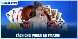 Cách chơi Poker Vmax99