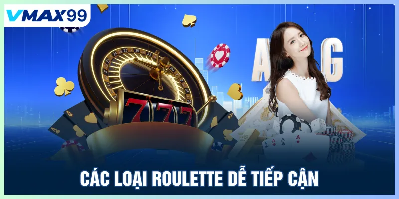 Các loại Roulette dễ tiếp cận tại Vmax99