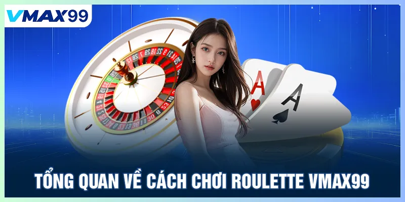 Tổng quan về cách chơi Roulette Vmax99