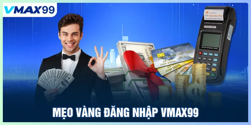 Mẹo vàng đăng nhập Vmax99