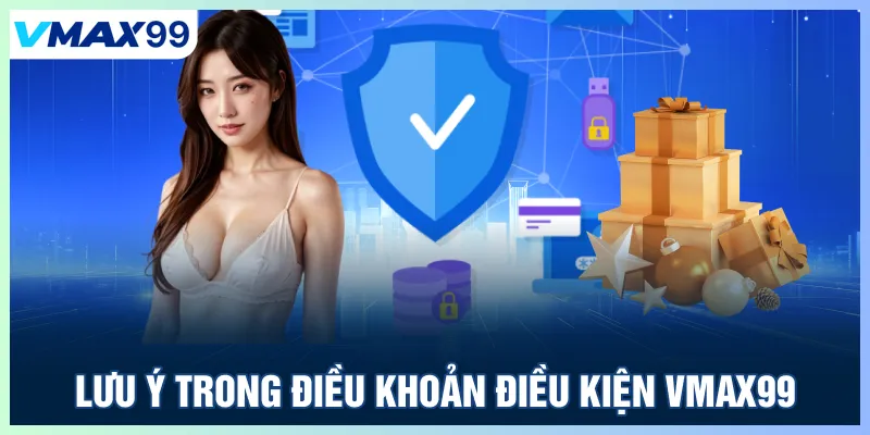 Lưu ý trong điều khoản điều kiện Vmax99