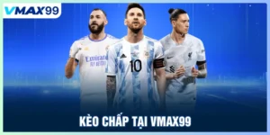 Kèo chấp Vmax99