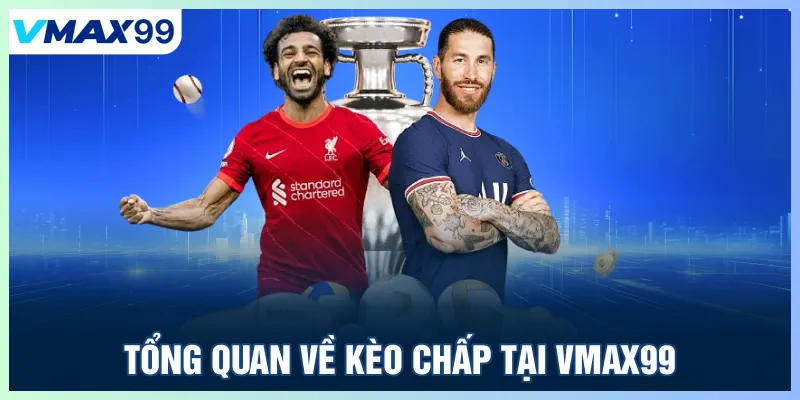 Tổng quan về kèo chấp tại Vmax99