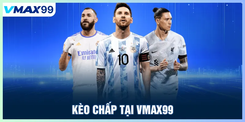 Kèo chấp Vmax99