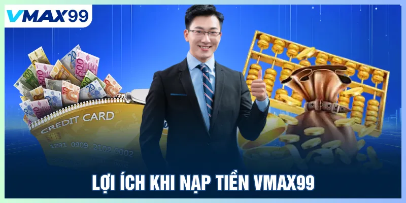 Lợi ích khi nạp tiền Vmax99
