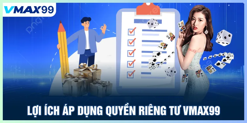 Lợi ích áp dụng quyền riêng tư Vmax99