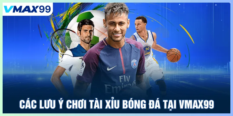 Các lưu ý chơi tài xỉu bóng đá tại Vmax99