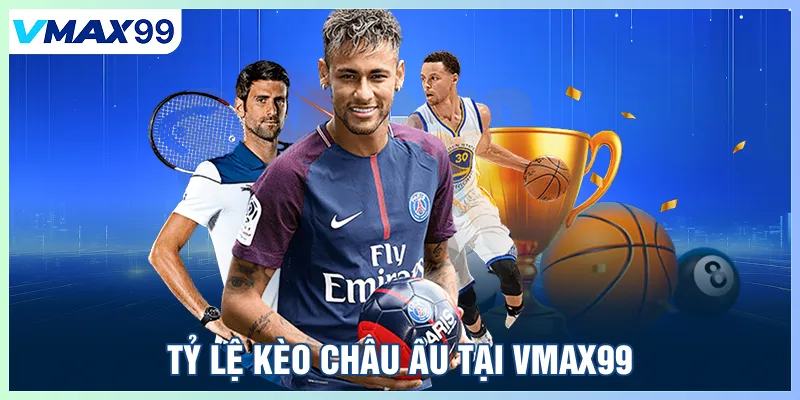 Tỷ lệ kèo Châu Âu Vmax99