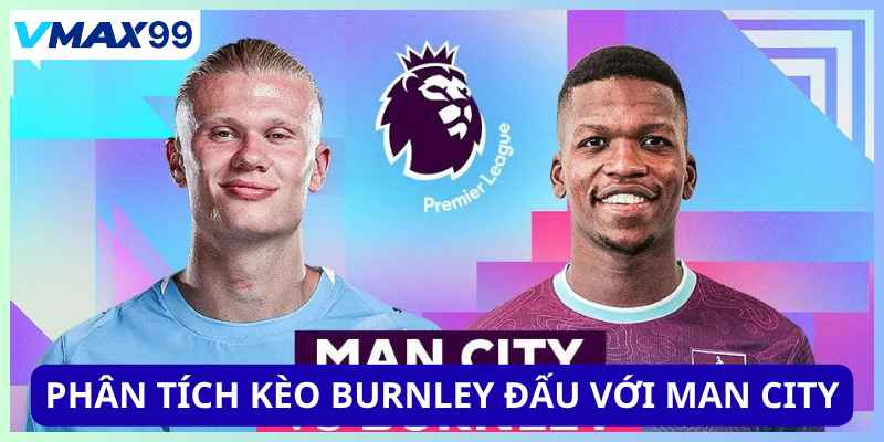 Phân tích kèo Burnley đấu với Man City