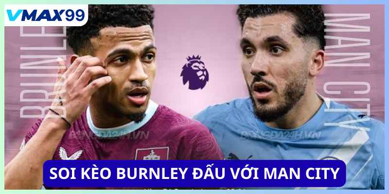 Soi kèo Burnley đấu với Man City