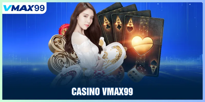 Casino Vmax99 - Chơi Cực Phê