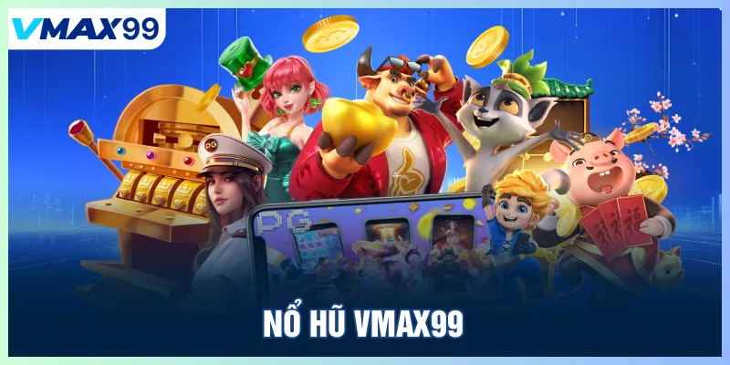Nổ hũ Vmax99 - Siêu Jackpot khủng nổ liên tục